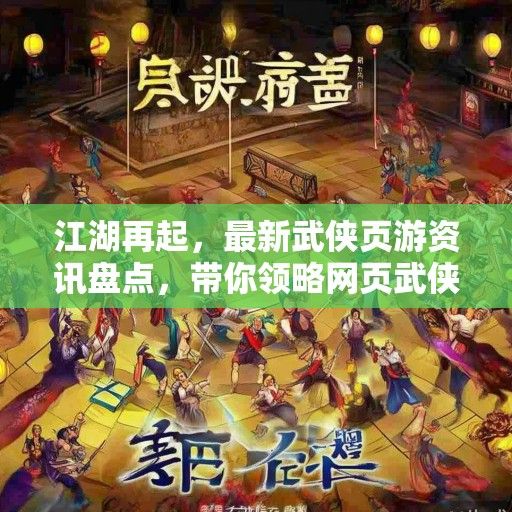 江湖再起，最新武侠页游资讯盘点，带你领略网页武侠世界的魅力