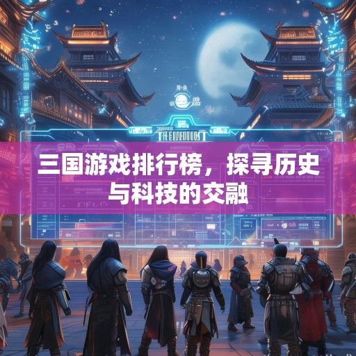 三国游戏排行榜，探寻历史与科技的交融