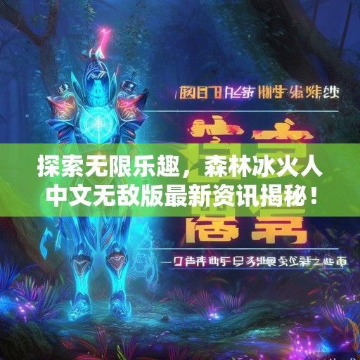 探索无限乐趣，森林冰火人中文无敌版最新资讯揭秘！