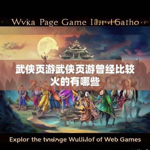 武侠页游资讯，江湖风云再起，网页游戏武侠世界等你探索！