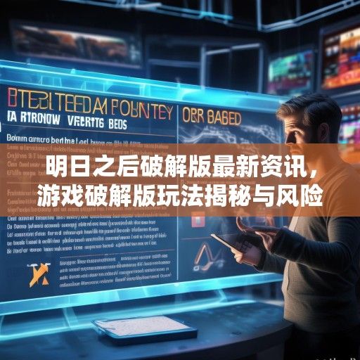 明日之后破解版最新资讯，游戏破解版玩法揭秘与风险预警！
