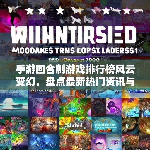 手游回合制游戏排行榜风云变幻，盘点最新热门资讯与热门游戏推荐