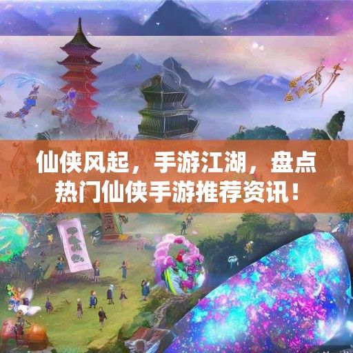 仙侠风起，手游江湖，盘点热门仙侠手游推荐资讯！