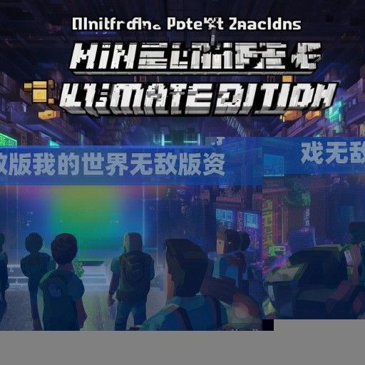 探索无限可能，揭秘最新游戏无敌版我的世界无敌版资讯及玩法攻略
