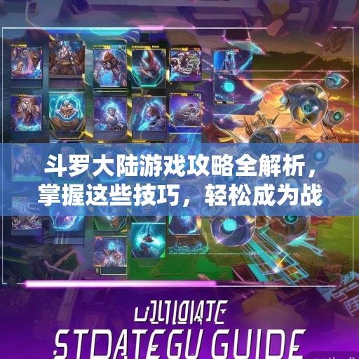 斗罗大陆游戏攻略全解析，掌握这些技巧，轻松成为战场霸主！