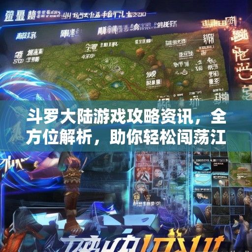 斗罗大陆游戏攻略资讯，全方位解析，助你轻松闯荡江湖！