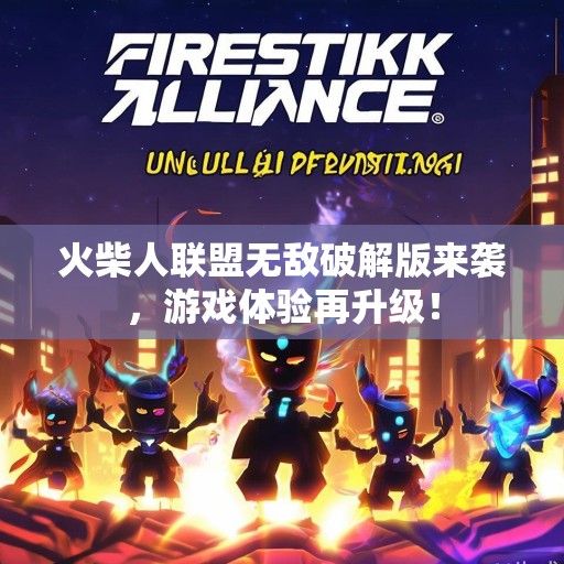 火柴人联盟无敌破解版来袭，游戏体验再升级！