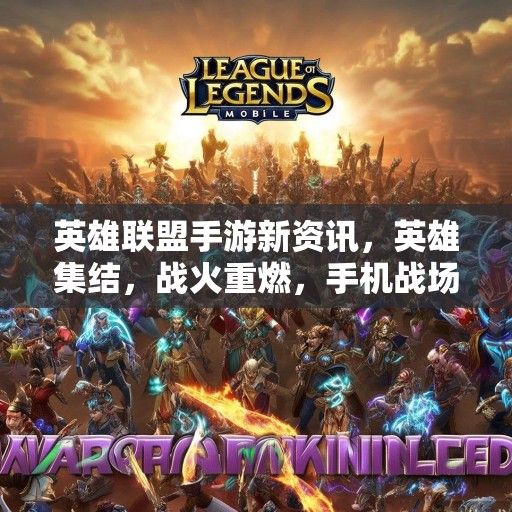 英雄联盟手游新资讯，英雄集结，战火重燃，手机战场等你来战！