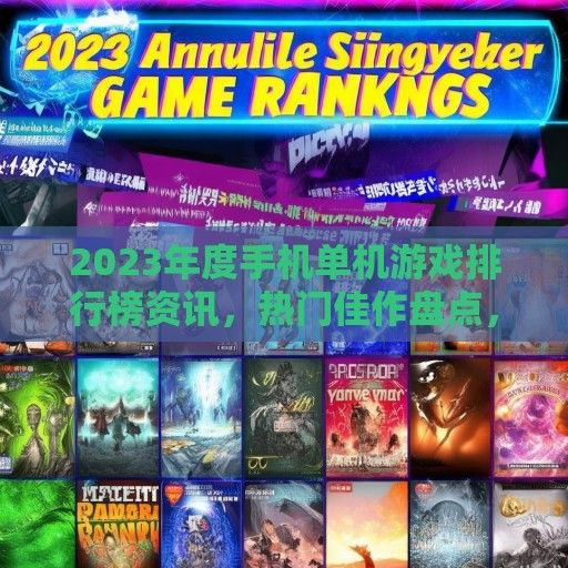 2023年度手机单机游戏排行榜资讯，热门佳作盘点，指尖上的游戏盛宴