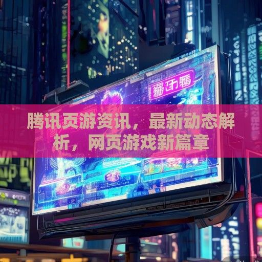 腾讯页游资讯，最新动态解析，网页游戏新篇章