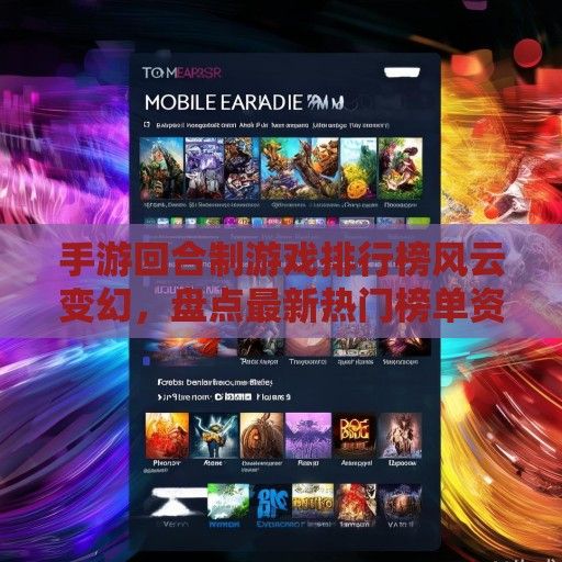 手游回合制游戏排行榜风云变幻，盘点最新热门榜单资讯！