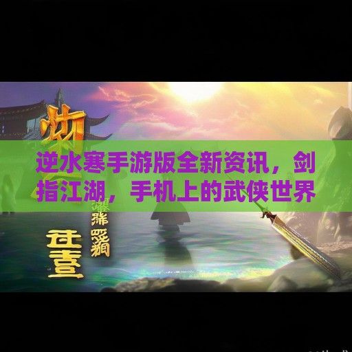 逆水寒手游版全新资讯，剑指江湖，手机上的武侠世界即将开启！