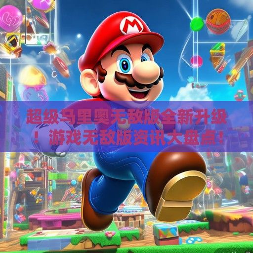 超级马里奥无敌版全新升级！游戏无敌版资讯大盘点！