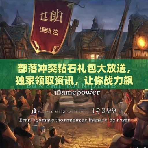 部落冲突钻石礼包大放送，独家领取资讯，让你战力飙升！