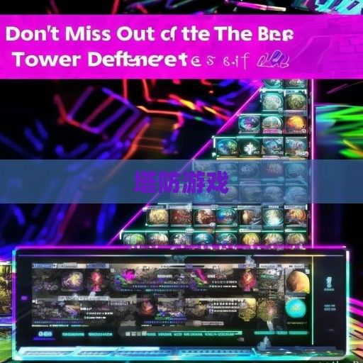 2023年游戏排行榜，最火塔防游戏盘点，精彩不容错过！