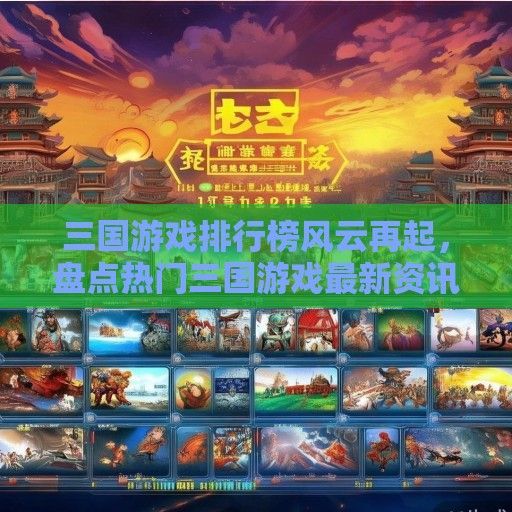 三国游戏排行榜风云再起，盘点热门三国游戏最新资讯