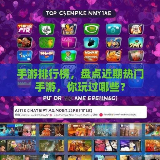 手游排行榜，盘点近期热门手游，你玩过哪些？