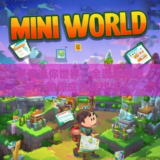 探索迷你世界，全面攻略资讯，助你成为游戏达人！